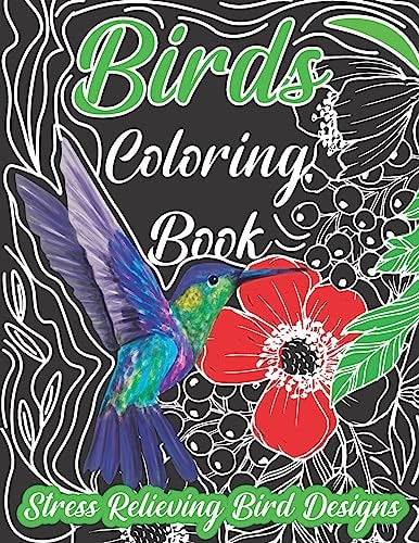 Bird Coloring Book, Stress Relieving Bird Designs An Adult Coloring Book with 30 Relaxing Images of Peacocks, Hummingbirds, Parrots, Flamingos, Robins, Eagles, Owls, and More!