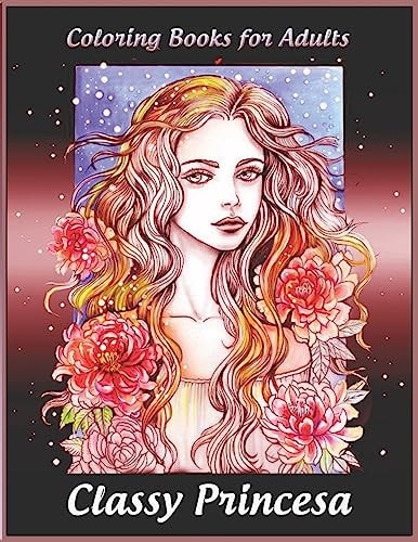 Coloring Books for Adults Classy Princesa: Adult Coloring Book Featuring Beautiful Portrait with Flowers Perfect Coloring for Adults Relaxation