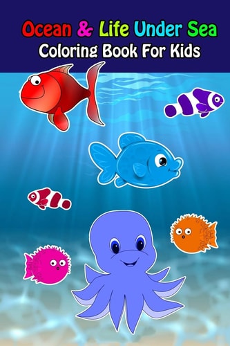 Ocean And Life Under Sea Coloring Book For Kids Ocean Animals Sea Creatures Fish For Toddlers, Kid, Baby, Early Learning, PreSchool, ... Easy For Boys Girls Kids Ages 4-8