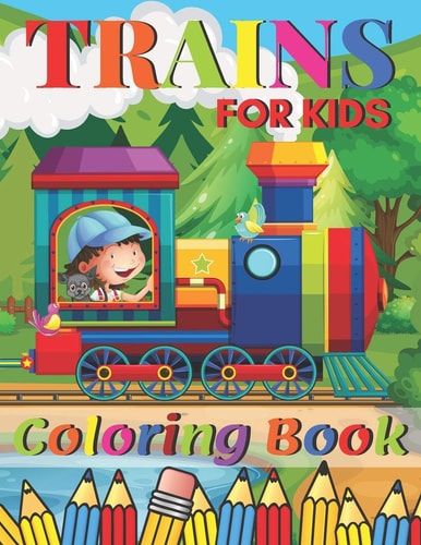 Trains Coloring Book A Train Colouring Book for Toddlers, Preschoolers, Kids Ages 4-8, Boys Or Girls, With 50+ Cute Illustrations of Trains & Locomotives