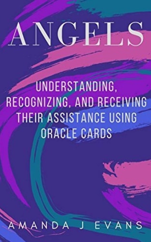 Angels Understanding, Recognizing and Receiving Their Assistance Using Oracle Cards