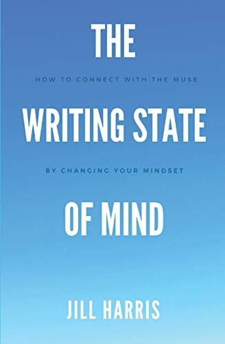 The Writing State of Mind How to Connect with the Muse by Changing Your Mindset