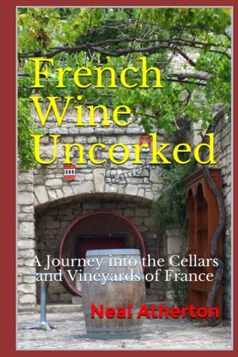 French Wine Uncorked A Journey Into the Cellars and Vineyards of France