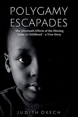 Polygamy Escapades The Aftermath Effects of the Missing Links in Childhood - a True Story