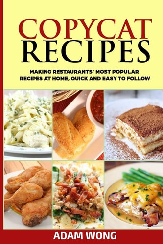 Copycat Recipes Making Restaurants' Most Popular Recipes at Home, Quick and Easy to Follow