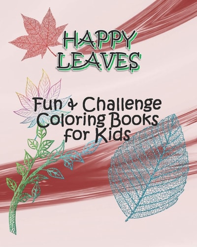 HAPPY LEAVES - Fun & Challenge Coloring Books for Kids Coloring Books for Kids Ages 6-8, 9-12 - Leaves Coloring Books with Challenging Drawing Pages for Boys, and Girls, Colorful Printing Size 8"x10", 67 Pages, Cover: Lively Leaves.