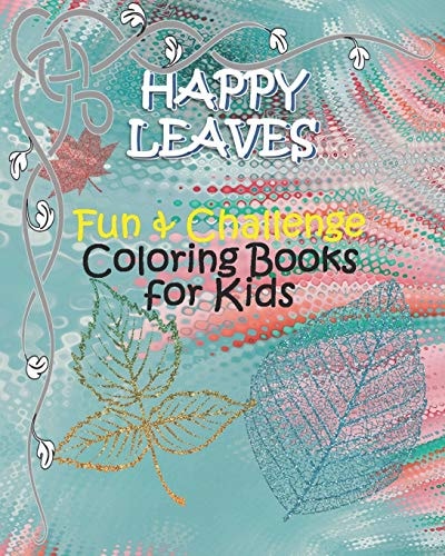HAPPY LEAVES - Fun & Challenge Coloring Books for Kids Coloring Books for Kids Ages 6-8, 9-12 - Leaves Coloring Books with Challenging Drawing Pages for Boys, and Girls, Colorful Printing Size 8"x10", 67 Pages, Cover: Floating Leaves.