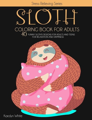 Sloth Coloring Book for Adults 40 Funny Sloth's Designs for Adults and Teens for Relaxation and Happiness. Stress Relieving Book 9
