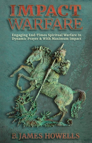 Impact Warfare Engaging End Times Spiritual Warfare in Dynamic Prayer and with Maximum Impact