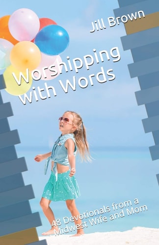 Worshipping with Words 48 Devotionals from a Midwest Wife and Mom