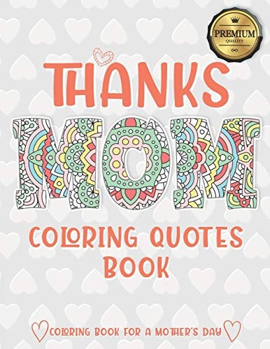 Thanks Mom Coloring Quotes Book A Quotes Coloring Book for Your Mother, Daughter, Moms Or Mom: This Stress Relieving Book Includes 30 Beautiful Illustration - Gift, Birthday Presents & Gifts for Women.