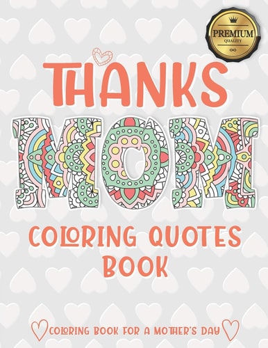 Thanks Mom Coloring Quotes Book A Quotes Coloring Book for Your Mother, Daughter, Moms Or Mom: This Stress Relieving Book Includes 30 Beautiful Illustration - Gift, Birthday Presents & Gifts for Women.