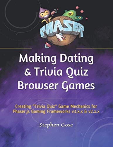 Making Dating and Quiz Trivia Browser Games Creating Trivia Quiz Game Mechanics for Phaser. Js Gaming Frameworks V3. X. X and V2. X. X