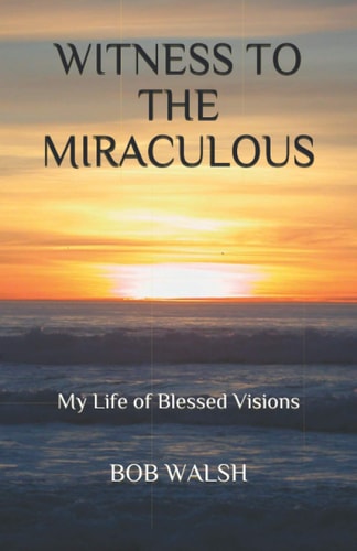 Witness to the Miraculous My Life of Blessed Visions