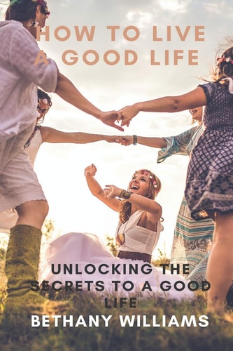 How to Live a Good Life Unlock the Secrets to a Good Life