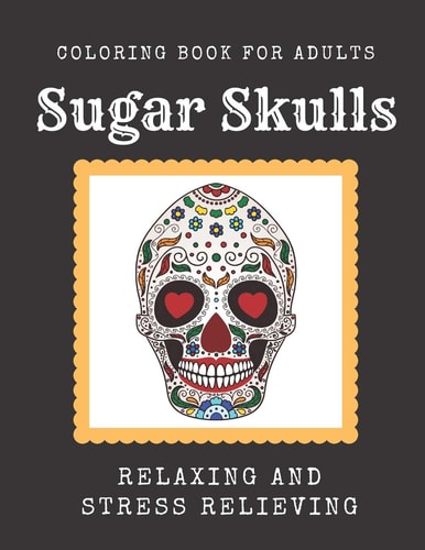 Sugar Skulls Coloring Book for Adults Relaxing Stress Relieving Skull Designs for Adults