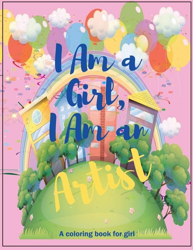 I Am a Girl, I Am an Artist A Coloring Book For Girls.: A Coloring Book, Gift (42 Pages, 8,5 X 11, Matte Finish Cover)(Activity Books)