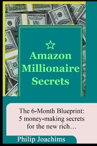 Amazon Millionaire Secrets The 6-month Blueprint: 5 Money-making Secrets for the New Rich