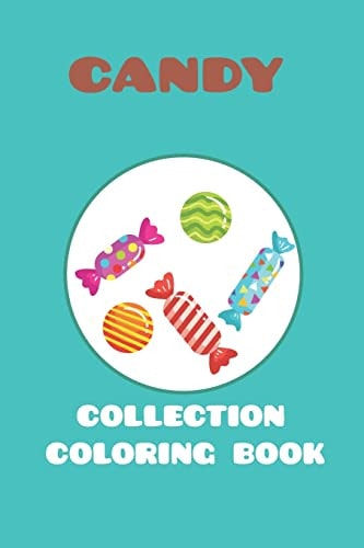 Candy Collection Coloring Book Featuring 25 Different for Kids Ages 4-10 for You to Color