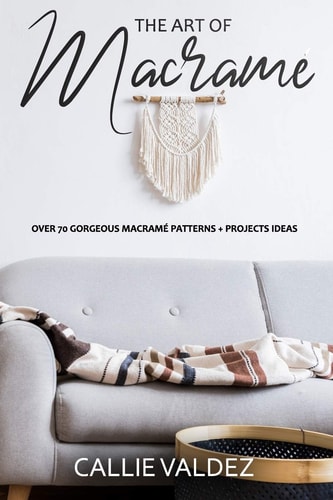 The Art of Macrame' Over 70 Gorgeous Macramé Patterns + Projects Ideas