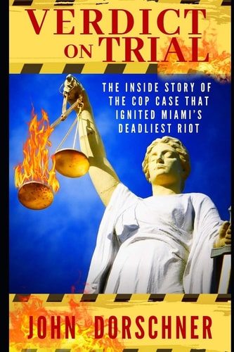 Verdict on Trial The Inside Story of the Cop Case that Ignited Miami's Deadliest Riot