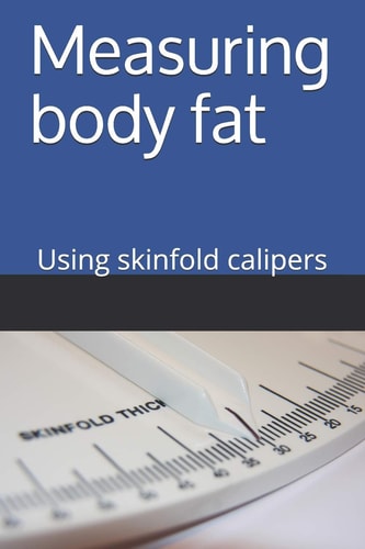 Measuring Body Fat - Using Skinfold Calipers Using Skinfold Calipers, with the Four Site Method on Adults.
