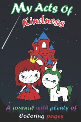 My Acts Of Kindness: Kids Unicorn journal and coloring book to teach children to practice kindness and mindfulness... Children Happiness Notebook