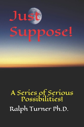 Just Suppose! A Series of Serious Possibilities!