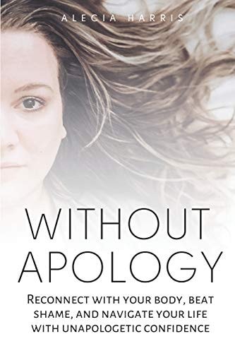 Without Apology Reconnect with Your Body, Beat Shame, and Navigate Your Life with Unapologetic Confidence