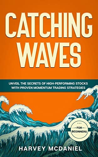 Catching Waves Unveil The Secrets of High-Performing Stocks With Proven Momentum Trading Strategies