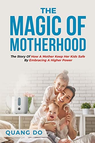 The Magic of Motherhood The Story Of How A Mother Keep Her Kids Safe By Embracing A Higher Power