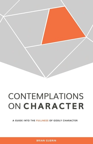 Contemplations on Character A Guide Into the Fullness of Godly Character