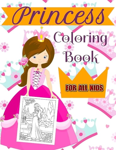 Princess Coloring Book For All Kids A Coloring Book for Girls of All Ages!
