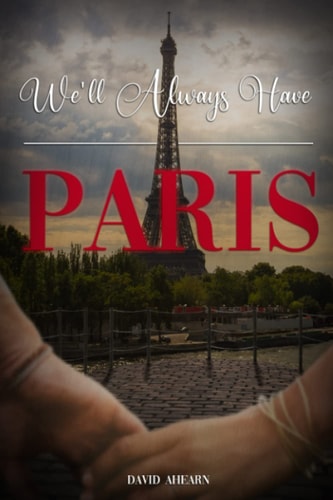 We'll Always Have Paris A Memoir of Love: One Man's Journey Through War, Love and Family