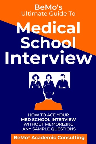 BeMo's Ultimate Guide to Medical School Interview How to Ace Your Med School Interview Without Memorizing Any Sample Questions