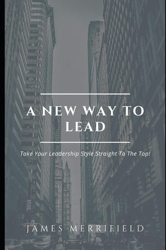 A New Way To Lead Take Your Leadership Style Straight To The Top!