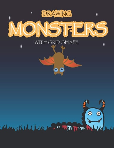 Drawing Monsters with Grid Shape How to Drawing Funny Monsters For Kids Age 5 Up, 97 Pages, Size 8.5"x11" Learn to Draw Cute Monster for Kids With Grid Copy. Learning Book to Create Spooky Beasts Step by Step.