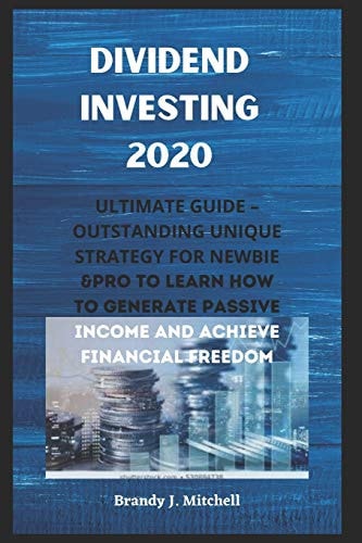 Dividend Investing 2020 ULTIMATE Guide - Outstanding Unique Strategy For Newbie & Pro To Learn How to Generate Passive Income And Achieve Financial Freedom