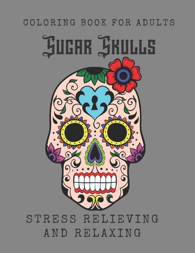 Sugar Skulls Coloring Book for Adults Relaxing Stress Relieving Skull Designs for Adults