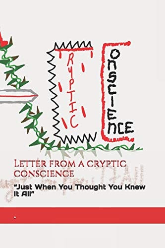 Letter From A Cryptic Conscience Just When You Thought You Knew It All