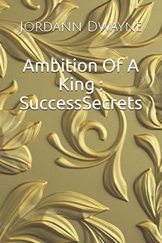 Ambition Of A King Success Secrets