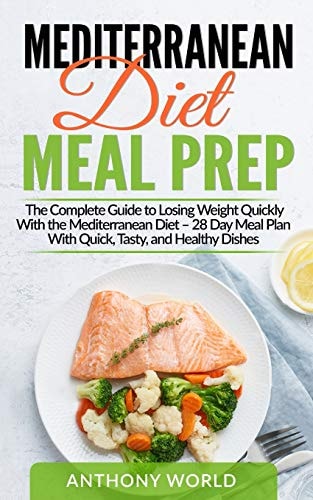 Mediterranean Diet Meal Prep The Complete Guide to Losing Weight Quickly With the Mediterranean Diet - 28 Day Meal Plan With Quick, Tasty, and Healthy Dishes
