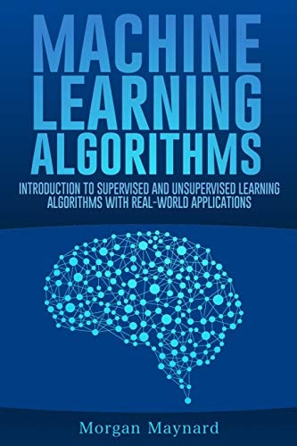 Machine Learning Introduction to Supervised and Unsupervised Learning Algorithms with Real-World Applications