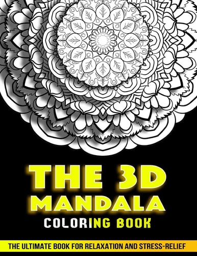 The 3d Mandala Coloring Book The Ultimate Book For Relaxation and Stress Relief