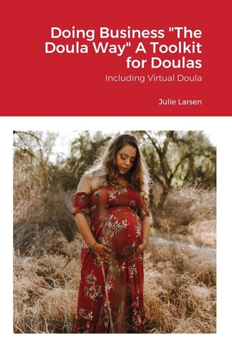 Doing Business the Doula Way A Toolkit for Business for Doulas and Birth Workers