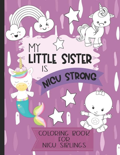 My Little Sister Is NICU Strong Unicorn Coloring Book: for Siblings of Neonatal Intensive Care Unit Babies. Communication Tool for Parents and Children