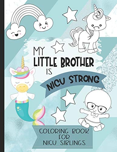 My Little Brother Is NICU Strong Unicorn Coloring Book: for Siblings of Neonatal Intensive Care Unit Babies. Communication Tool for Parents and Children