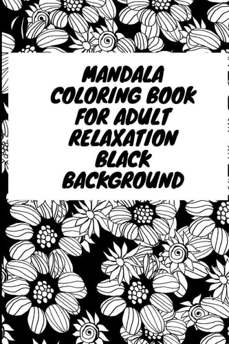 Mandala Coloring Book for Adult Relaxation Black Background An Adult Coloring Book with Fun, Easy, and Relaxing Coloring Pages