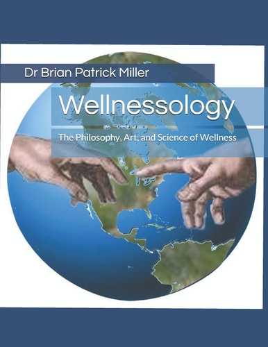 Wellnessology The Philosophy Art and Science of Wellness