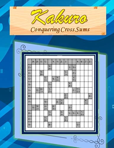Kakuro Conquering Common Sums: A 120 Ultimate Logic Puzzles for the Curious Adult and Senior Mind